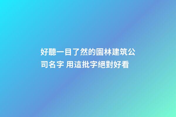 好聽一目了然的園林建筑公司名字 用這批字絕對好看-第1張-公司起名-玄機派